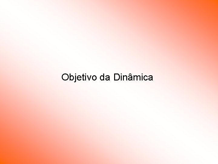 Objetivo da Dinâmica Objetivo da Dinâmica