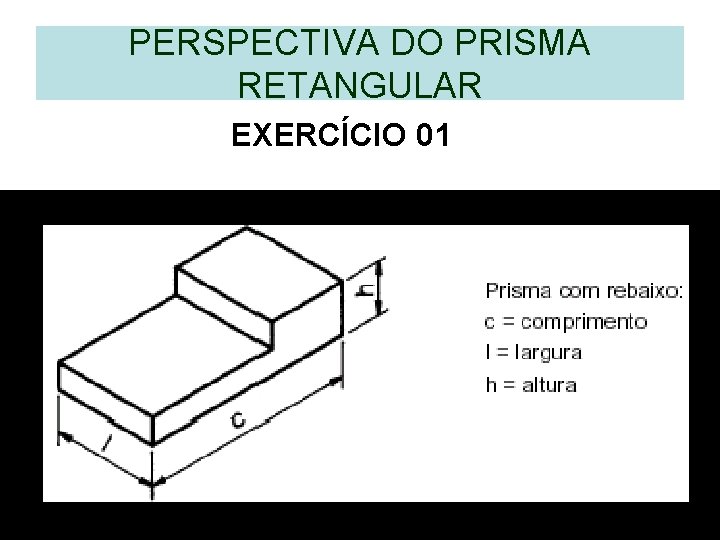 PERSPECTIVA DO PRISMA RETANGULAR EXERCÍCIO 01 PERSPECTIVA DO PRISMA RETANGULAR EXERCÍCIO 01