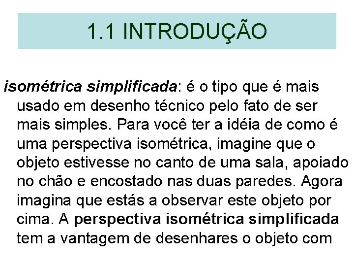 1. 1 INTRODUÇÃO isométrica simplificada: é o tipo que é mais usado em desenho 1. 1 INTRODUÇÃO isométrica simplificada: é o tipo que é mais usado em desenho