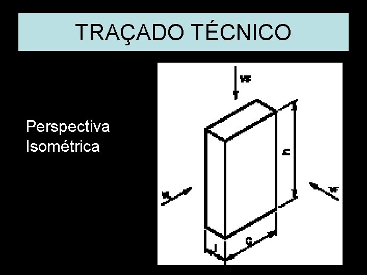 TRAÇADO TÉCNICO Perspectiva Vista Frontal. Vista Superior. Vista Lat. . Isométrica Esquerda. Perspectiva Isométrica TRAÇADO TÉCNICO Perspectiva Vista Frontal. Vista Superior. Vista Lat. . Isométrica Esquerda. Perspectiva Isométrica