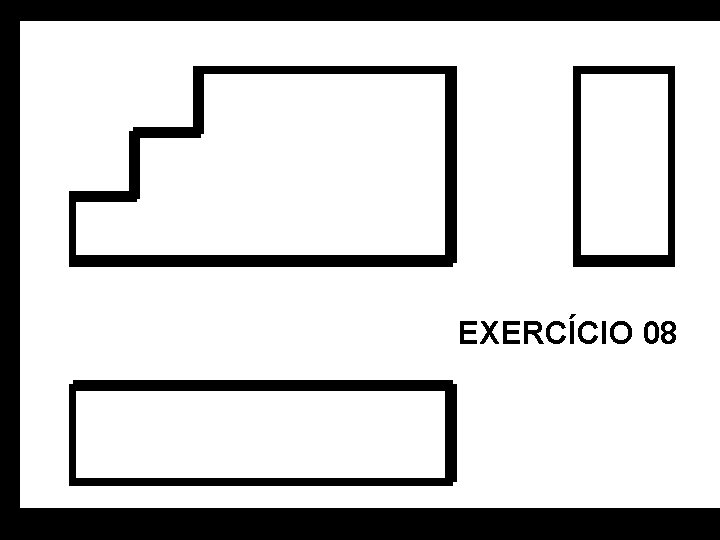 Vista Frontal. Vista Superior. Vista Lat. Esquerda. Perspectiva Isométrica. EXERCÍCIO 08 Vista Frontal. Vista Superior. Vista Lat. Esquerda. Perspectiva Isométrica. EXERCÍCIO 08