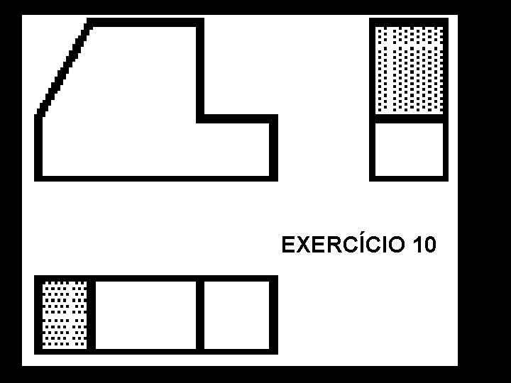 Vista Frontal. Vista Superior. Vista Lat. Esquerda. Perspectiva Isométrica. EXERCÍCIO 10 Vista Frontal. Vista Superior. Vista Lat. Esquerda. Perspectiva Isométrica. EXERCÍCIO 10