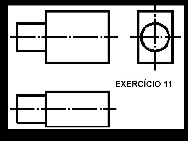 Vista Frontal. Vista Superior. Vista Lat. Esquerda. Perspectiva Isométrica. EXERCÍCIO 11 Vista Frontal. Vista Superior. Vista Lat. Esquerda. Perspectiva Isométrica. EXERCÍCIO 11