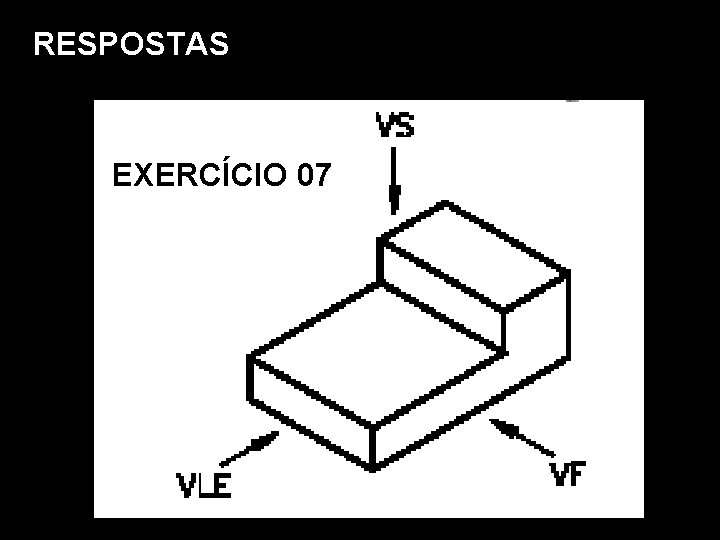 RESPOSTAS EXERCÍCIO 07 Vista Frontal. Vista Superior. Vista Lat. Esquerda. Perspectiva Isométrica. RESPOSTAS EXERCÍCIO 07 Vista Frontal. Vista Superior. Vista Lat. Esquerda. Perspectiva Isométrica.