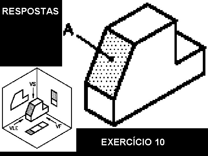 RESPOSTAS Vista Frontal. Vista Superior. Vista Lat. Esquerda. Perspectiva Isométrica EXERCÍCIO 10 RESPOSTAS Vista Frontal. Vista Superior. Vista Lat. Esquerda. Perspectiva Isométrica EXERCÍCIO 10