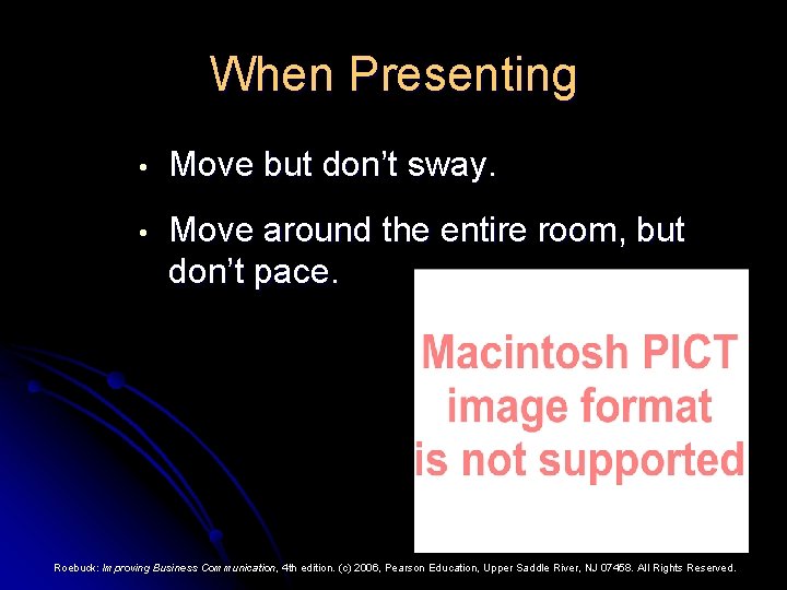 When Presenting • Move but don’t sway. • Move around the entire room, but