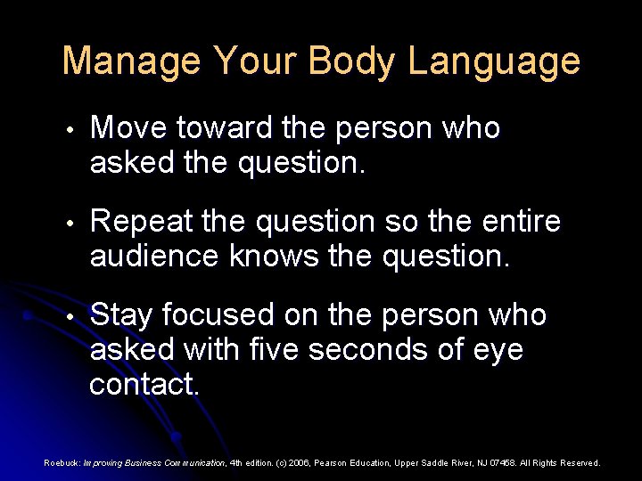 Manage Your Body Language • Move toward the person who asked the question. •