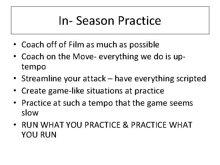 In- Season Practice • Coach off of Film as much as possible • Coach