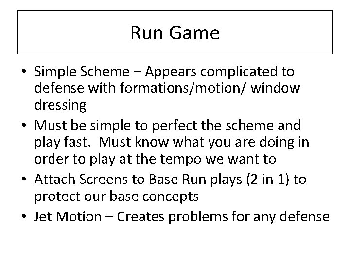 Run Game • Simple Scheme – Appears complicated to defense with formations/motion/ window dressing
