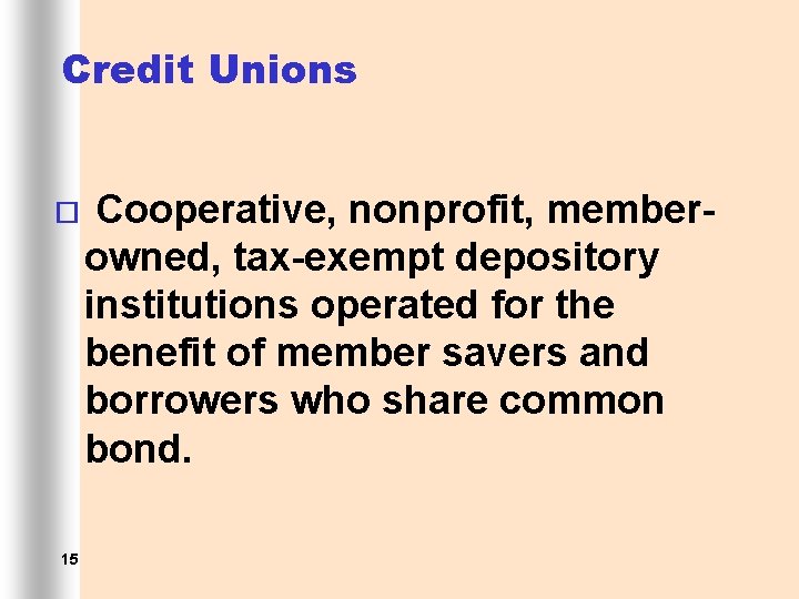 Credit Unions ¨ 15 Cooperative, nonprofit, memberowned, tax-exempt depository institutions operated for the benefit