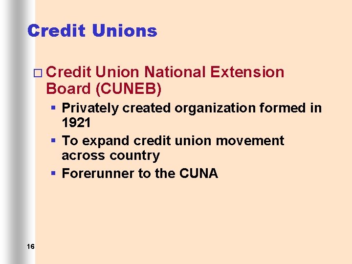 Credit Unions ¨ Credit Union National Extension Board (CUNEB) § Privately created organization formed