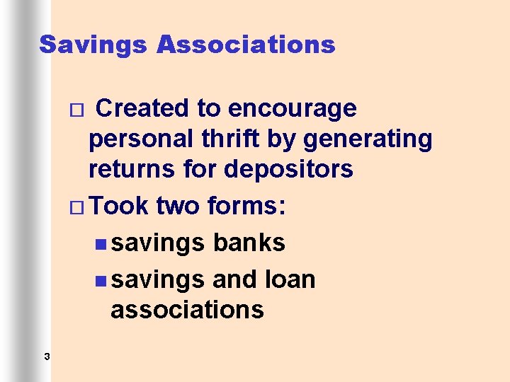 Savings Associations Created to encourage personal thrift by generating returns for depositors ¨ Took