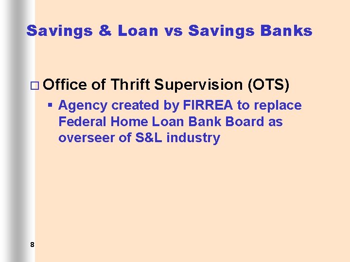 Savings & Loan vs Savings Banks ¨ Office of Thrift Supervision (OTS) § Agency