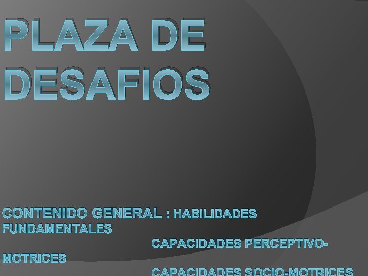 PLAZA DE DESAFIOS CONTENIDO GENERAL : HABILIDADES FUNDAMENTALES CAPACIDADES PERCEPTIVOMOTRICES 