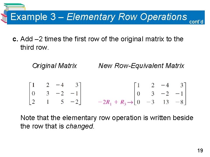 Example 3 – Elementary Row Operations cont’d c. Add – 2 times the first