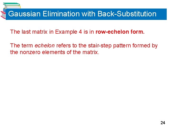 Gaussian Elimination with Back-Substitution The last matrix in Example 4 is in row-echelon form.