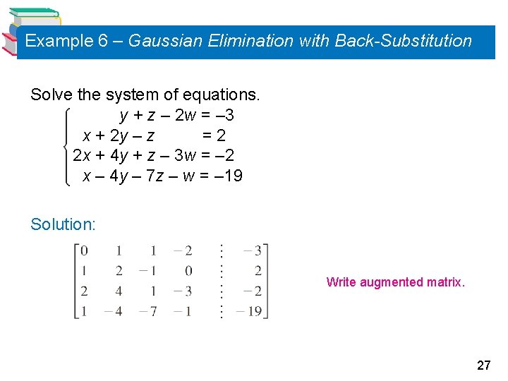 Example 6 – Gaussian Elimination with Back-Substitution Solve the system of equations. y +