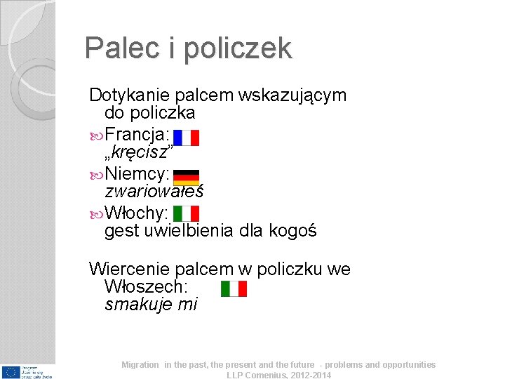 Palec i policzek Dotykanie palcem wskazującym do policzka Francja: „kręcisz” Niemcy: zwariowałeś Włochy: gest Palec i policzek Dotykanie palcem wskazującym do policzka Francja: „kręcisz” Niemcy: zwariowałeś Włochy: gest