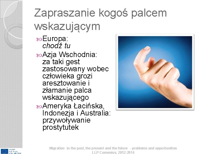 Zapraszanie kogoś palcem wskazującym Europa: chodź tu Azja Wschodnia: za taki gest zastosowany wobec Zapraszanie kogoś palcem wskazującym Europa: chodź tu Azja Wschodnia: za taki gest zastosowany wobec
