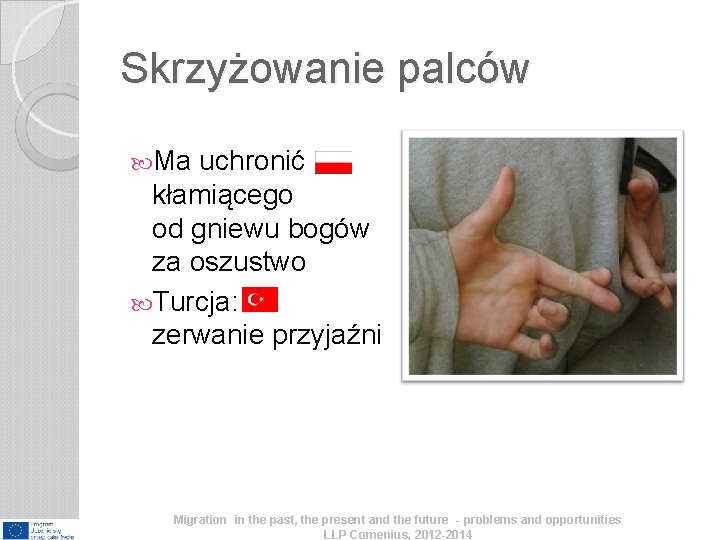 Skrzyżowanie palców Ma uchronić kłamiącego od gniewu bogów za oszustwo Turcja: zerwanie przyjaźni Migration Skrzyżowanie palców Ma uchronić kłamiącego od gniewu bogów za oszustwo Turcja: zerwanie przyjaźni Migration