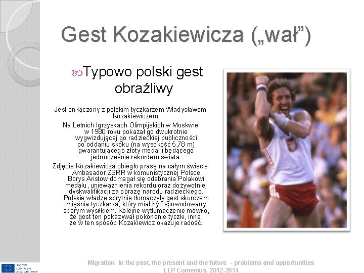 Gest Kozakiewicza („wał”) Typowo polski gest obraźliwy Jest on łączony z polskim tyczkarzem Władysławem Gest Kozakiewicza („wał”) Typowo polski gest obraźliwy Jest on łączony z polskim tyczkarzem Władysławem