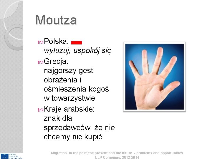 Moutza Polska: wyluzuj, uspokój się Grecja: najgorszy gest obrażenia i ośmieszenia kogoś w towarzystwie Moutza Polska: wyluzuj, uspokój się Grecja: najgorszy gest obrażenia i ośmieszenia kogoś w towarzystwie