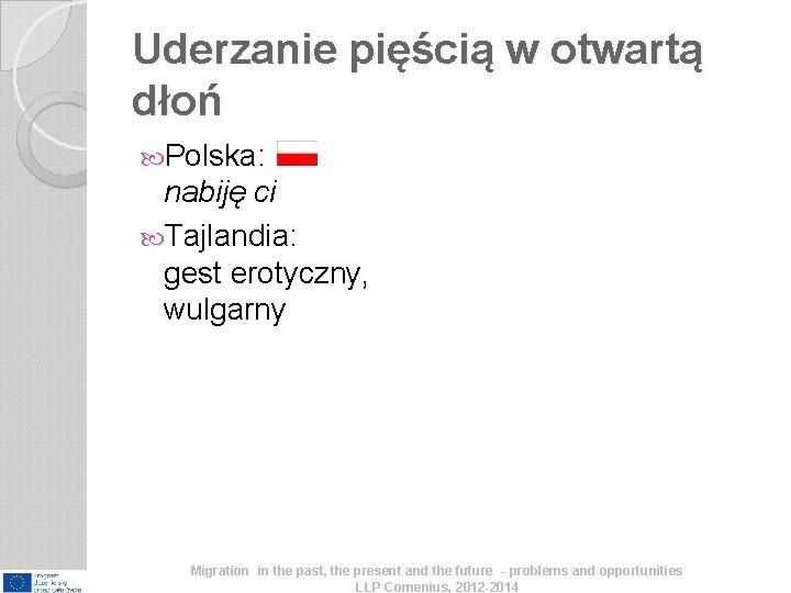 Uderzanie pięścią w otwartą dłoń Polska: nabiję ci Tajlandia: gest erotyczny, wulgarny Migration in Uderzanie pięścią w otwartą dłoń Polska: nabiję ci Tajlandia: gest erotyczny, wulgarny Migration in