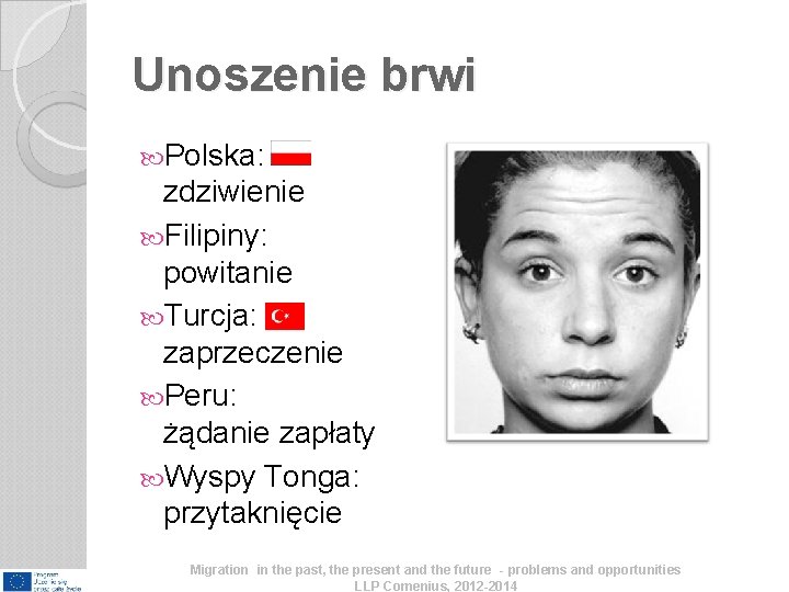 Unoszenie brwi Polska: zdziwienie Filipiny: powitanie Turcja: zaprzeczenie Peru: żądanie zapłaty Wyspy Tonga: przytaknięcie Unoszenie brwi Polska: zdziwienie Filipiny: powitanie Turcja: zaprzeczenie Peru: żądanie zapłaty Wyspy Tonga: przytaknięcie