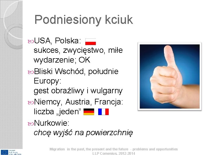 Podniesiony kciuk USA, Polska: sukces, zwycięstwo, miłe wydarzenie; OK Bliski Wschód, południe Europy: gest Podniesiony kciuk USA, Polska: sukces, zwycięstwo, miłe wydarzenie; OK Bliski Wschód, południe Europy: gest