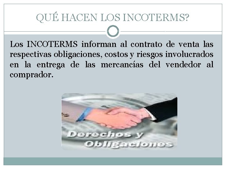 QUÉ HACEN LOS INCOTERMS? Los INCOTERMS informan al contrato de venta las respectivas obligaciones,