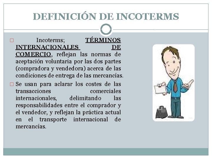 DEFINICIÓN DE INCOTERMS Incoterms; TÉRMINOS INTERNACIONALES DE COMERCIO, reflejan las normas de aceptación voluntaria
