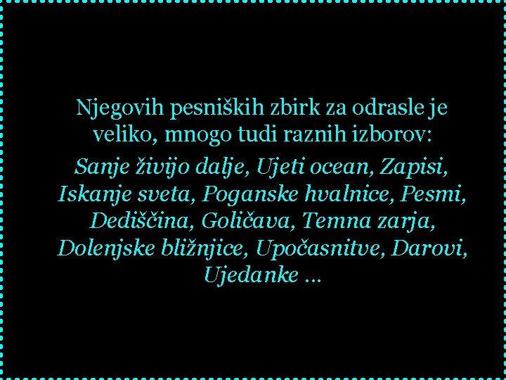 Njegovih pesniških zbirk za odrasle je veliko, mnogo tudi raznih izborov: Sanje živijo dalje,