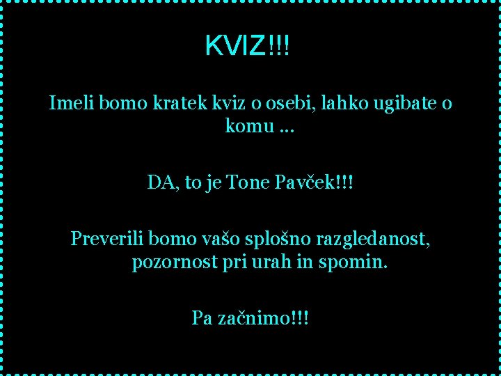 KVIZ!!! Imeli bomo kratek kviz o osebi, lahko ugibate o komu. . . DA,