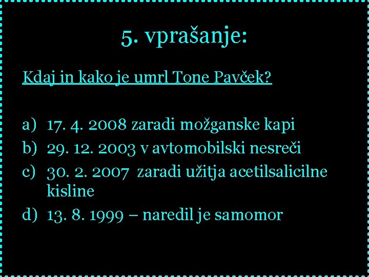 5. vprašanje: Kdaj in kako je umrl Tone Pavček? a) 17. 4. 2008 zaradi