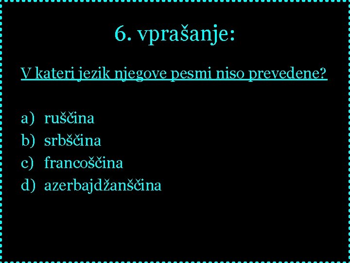 6. vprašanje: V kateri jezik njegove pesmi niso prevedene? a) b) c) d) ruščina