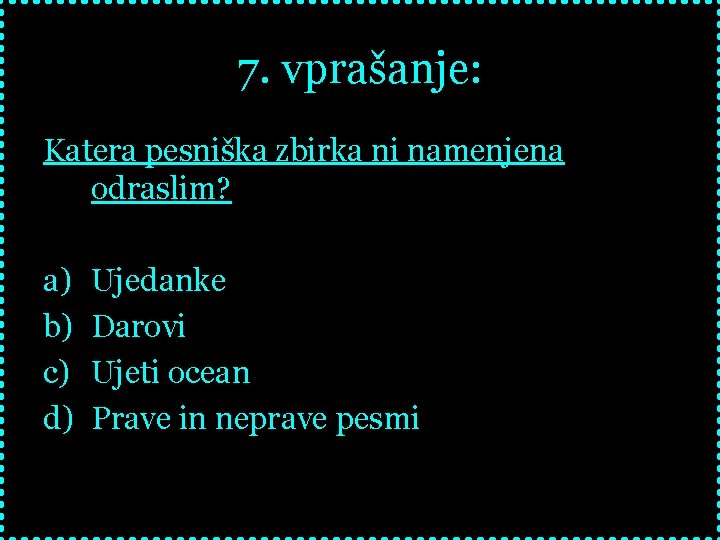 7. vprašanje: Katera pesniška zbirka ni namenjena odraslim? a) b) c) d) Ujedanke Darovi