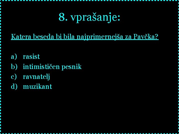 8. vprašanje: Katera beseda bi bila najprimernejša za Pavčka? a) b) c) d) rasist