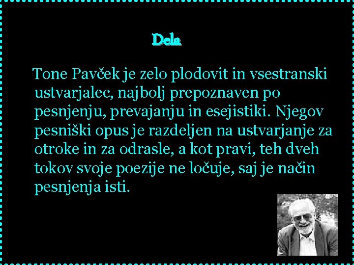 Dela Tone Pavček je zelo plodovit in vsestranski ustvarjalec, najbolj prepoznaven po pesnjenju, prevajanju