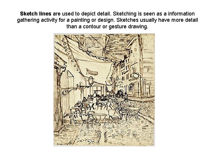 Sketch lines are used to depict detail. Sketching is seen as a information gathering