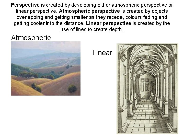 Perspective is created by developing either atmospheric perspective or linear perspective. Atmospheric perspective is