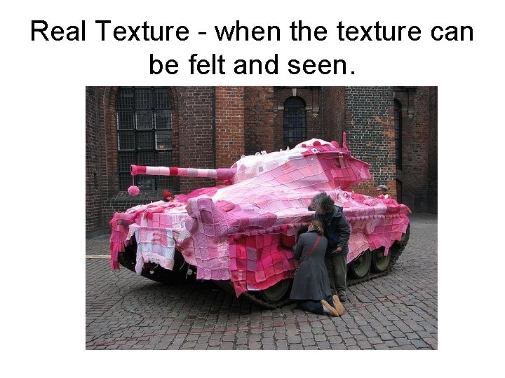 Real Texture - when the texture can be felt and seen. 