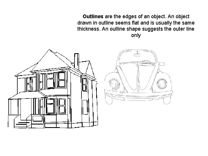 Outlines are the edges of an object. An object drawn in outline seems flat