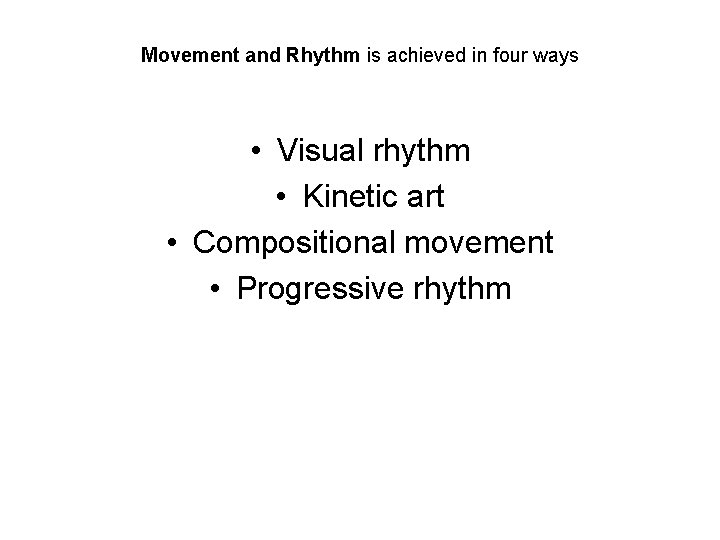 Movement and Rhythm is achieved in four ways • Visual rhythm • Kinetic art