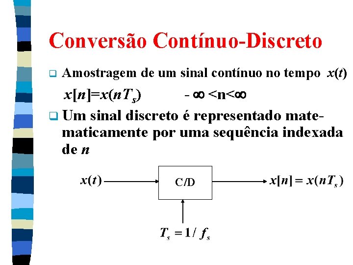 Conversão Contínuo-Discreto q Amostragem de um sinal contínuo no tempo x(t) x[n]=x(n. Ts) -