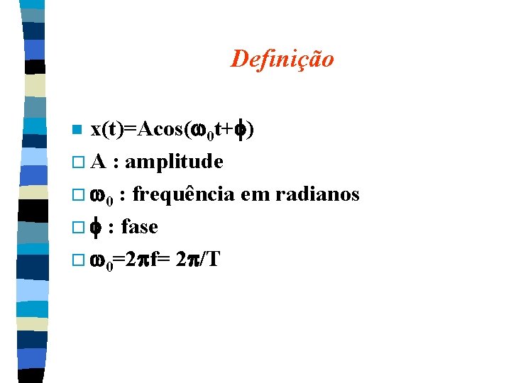 Definição x(t)=Acos( 0 t+ ) o A : amplitude o 0 : frequência em Definição x(t)=Acos( 0 t+ ) o A : amplitude o 0 : frequência em