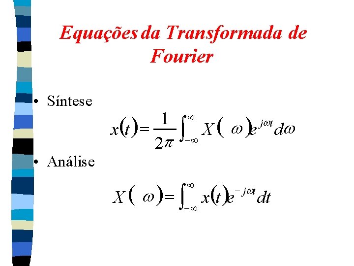 Equações da Transformada de Fourier • Síntese • Análise 1 x (t ) = Equações da Transformada de Fourier • Síntese • Análise 1 x (t ) =