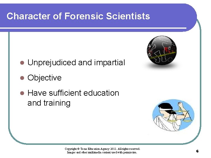 Character of Forensic Scientists l Unprejudiced and impartial l Objective l Have sufficient education