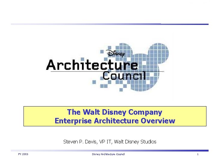 The Walt Disney Company Enterprise Architecture Overview Steven P. Davis, VP IT, Walt Disney