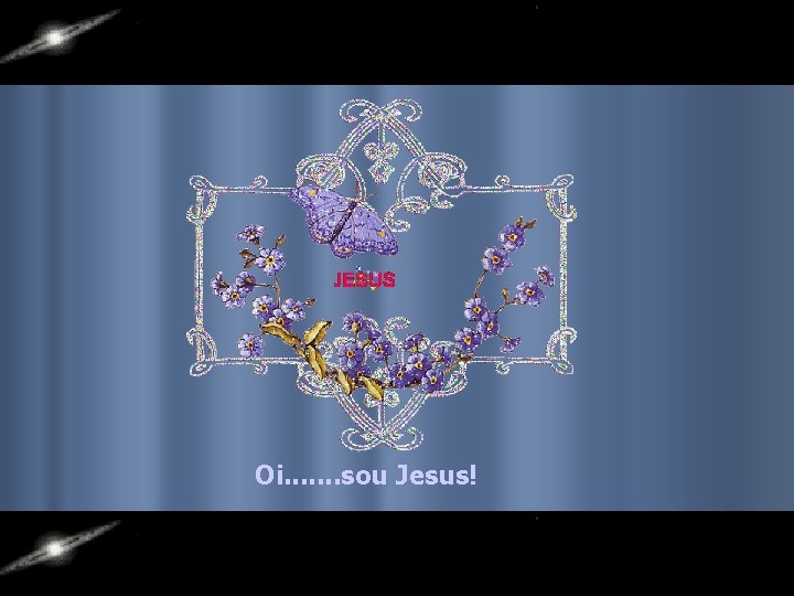 Oi. . . . sou Jesus! 
