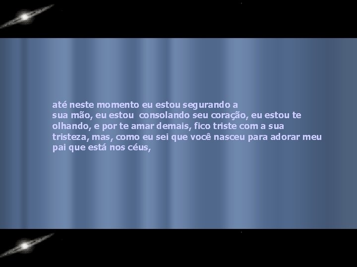 até neste momento eu estou segurando a sua mão, eu estou consolando seu coração,